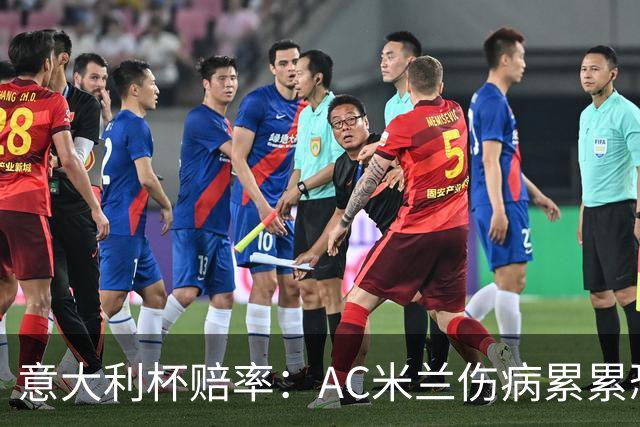 意大利杯赔率：AC米兰伤病累累恐难敌国米