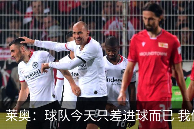 莱奥：球队今天只差进球而已 我们经受住考验这能帮助我们走更远
